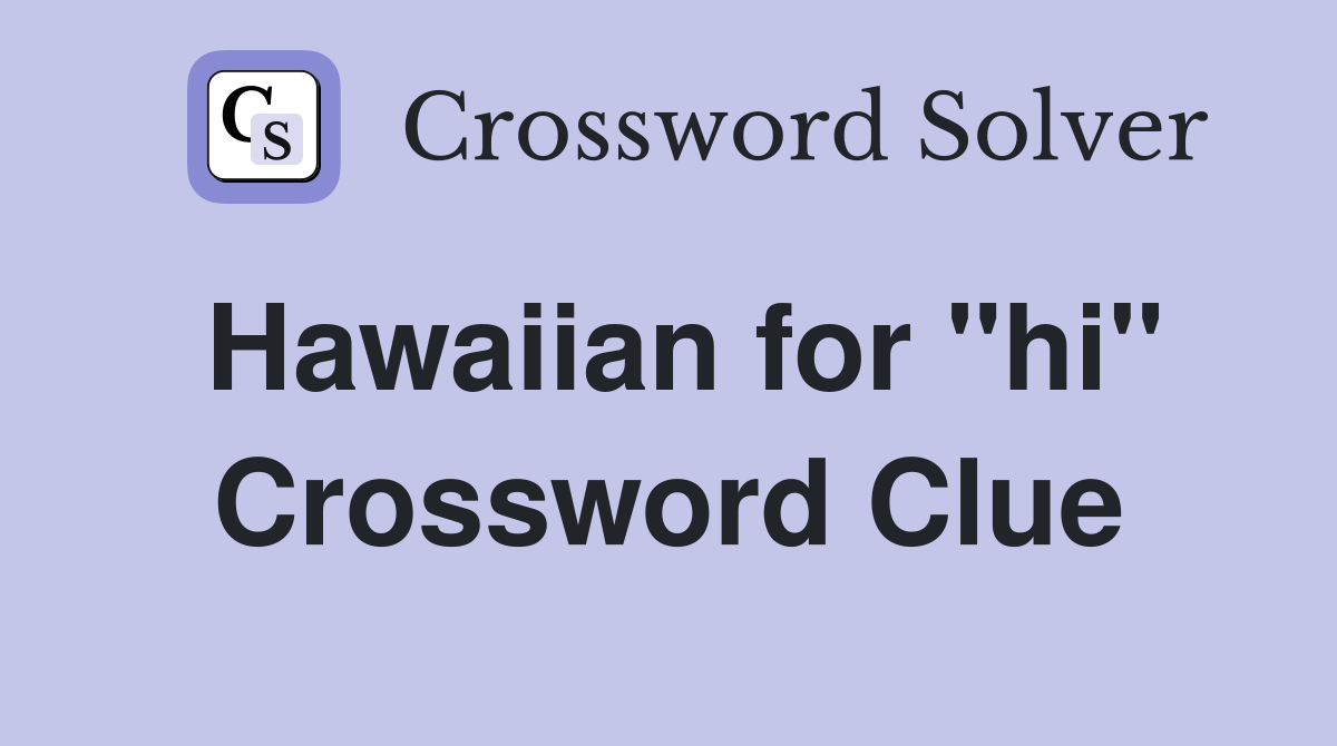 Hawaiian for "hi" Crossword Clue