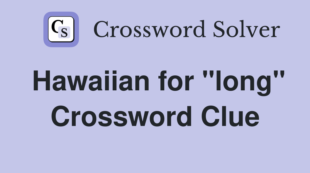 Hawaiian for "long" Crossword Clue