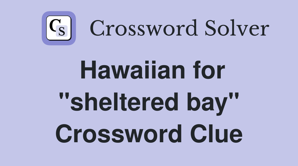 Hawaiian for "sheltered bay" Crossword Clue