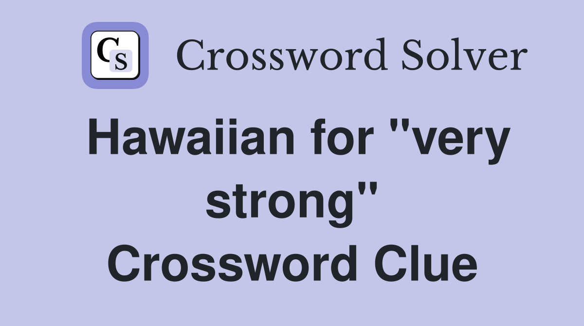 Hawaiian for "very strong" Crossword Clue