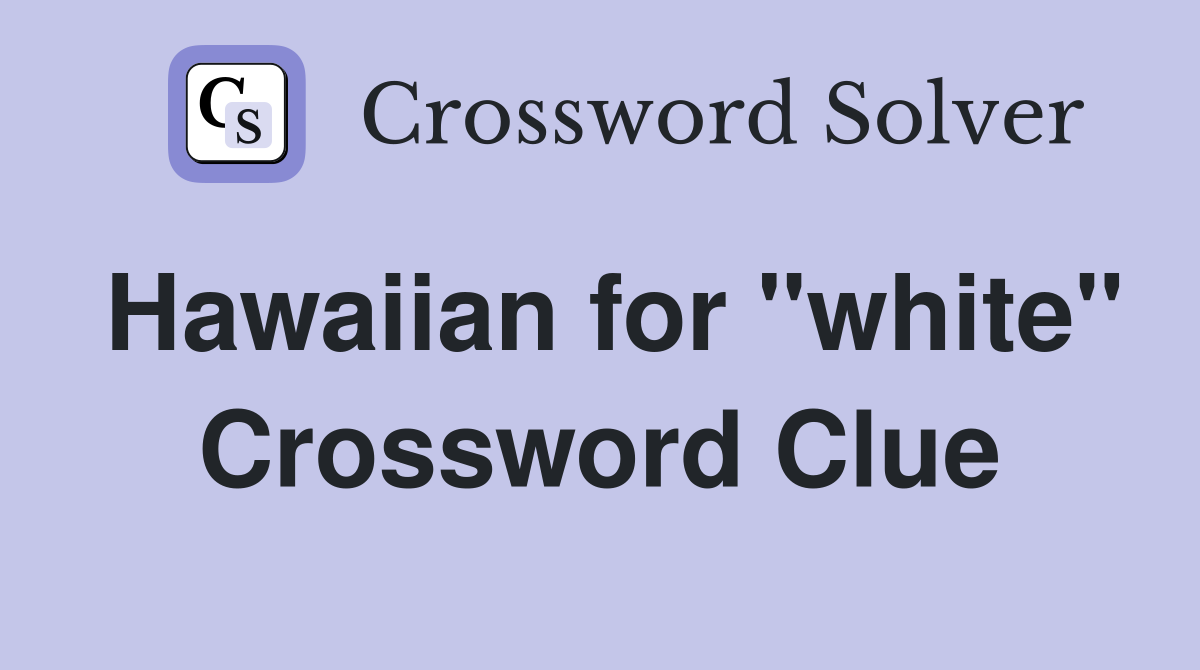 Hawaiian for "white" Crossword Clue