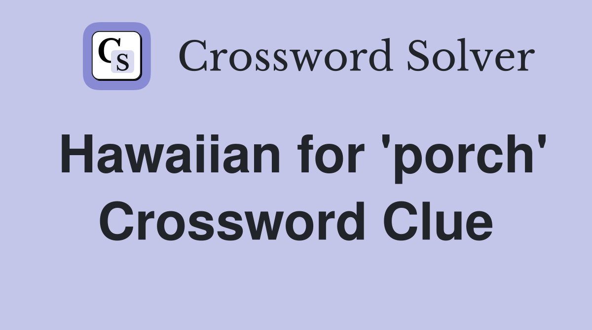 Hawaiian for 'porch' Crossword Clue