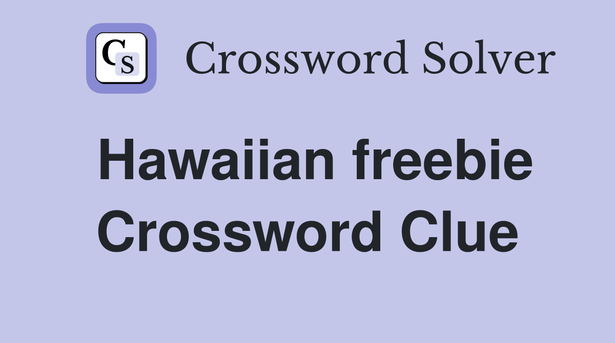 Hawaiian freebie Crossword Clue