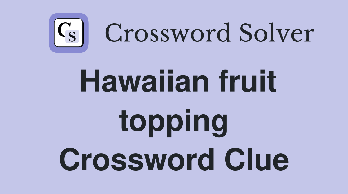 Hawaiian fruit topping Crossword Clue