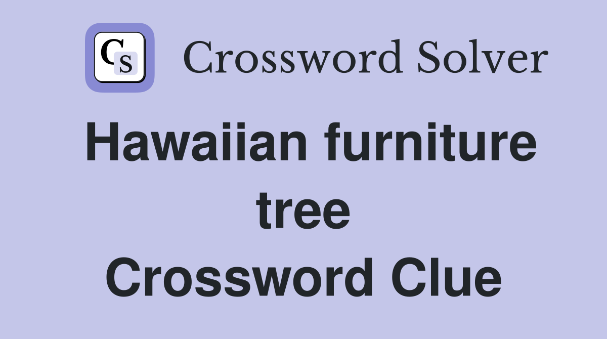 Hawaiian furniture tree Crossword Clue