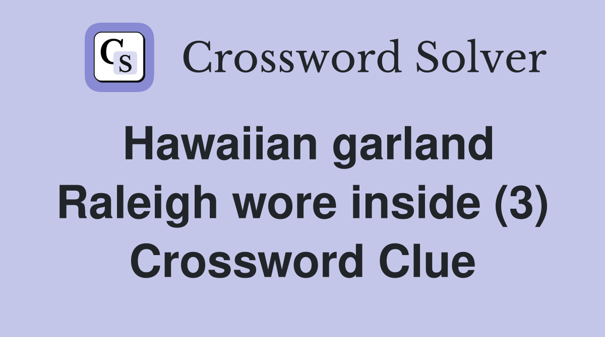 Hawaiian garland Raleigh wore inside (3) Crossword Clue