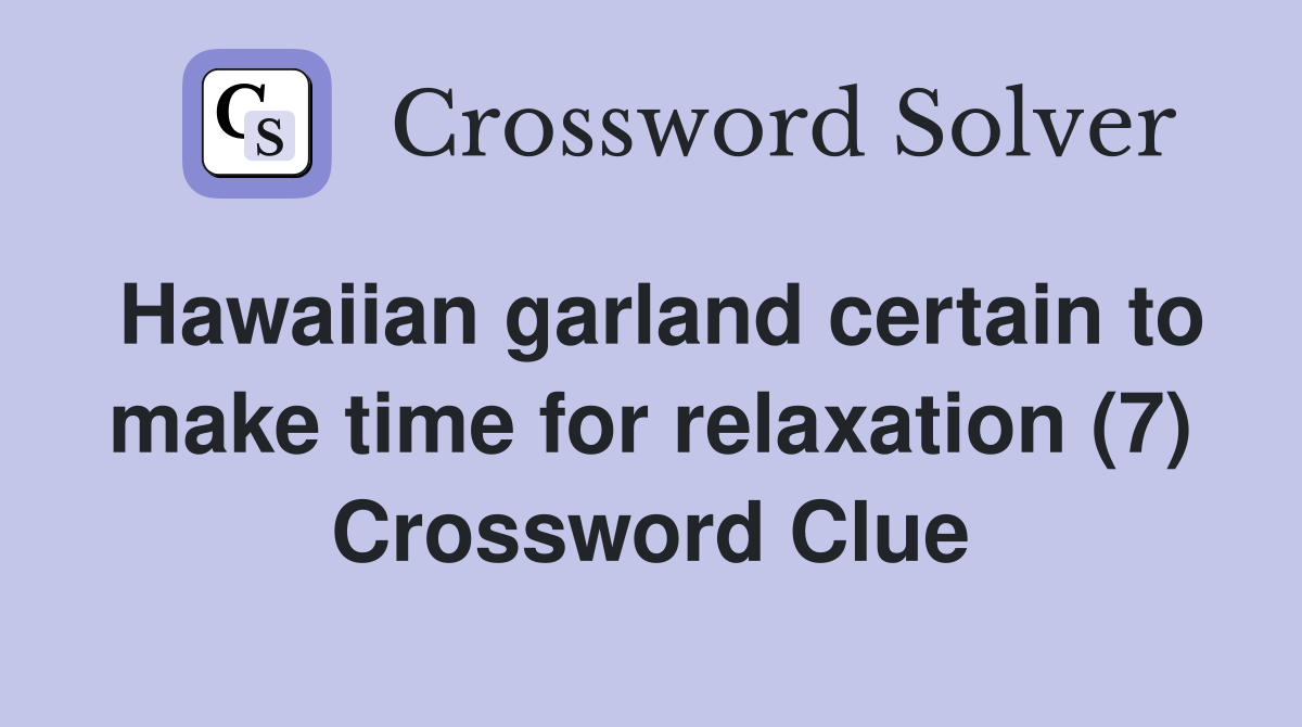Hawaiian garland certain to make time for relaxation (7) Crossword Clue