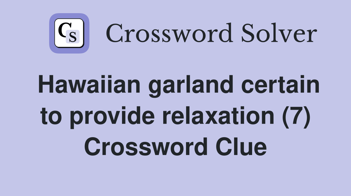 Hawaiian garland certain to provide relaxation (7) Crossword Clue