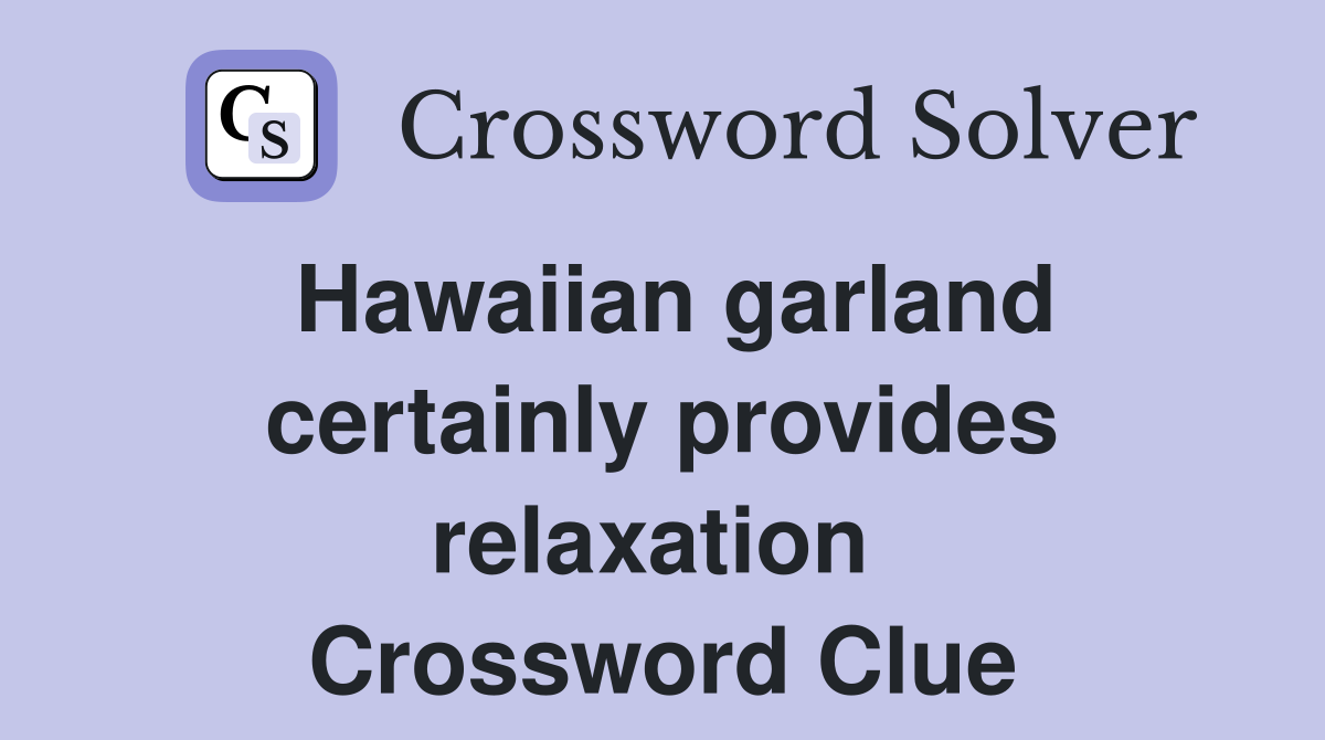 Hawaiian garland certainly provides relaxation  Crossword Clue