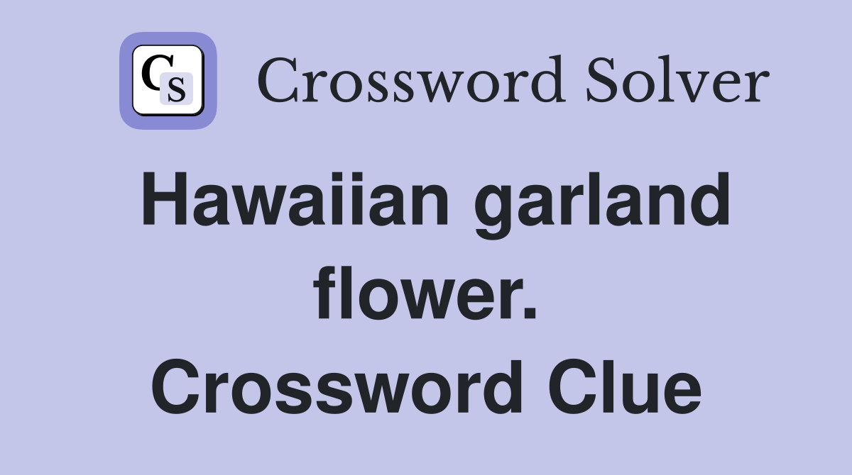 Hawaiian garland flower. Crossword Clue