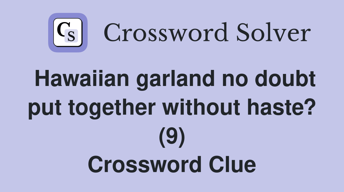 Hawaiian garland no doubt put together without haste? (9) Crossword Clue