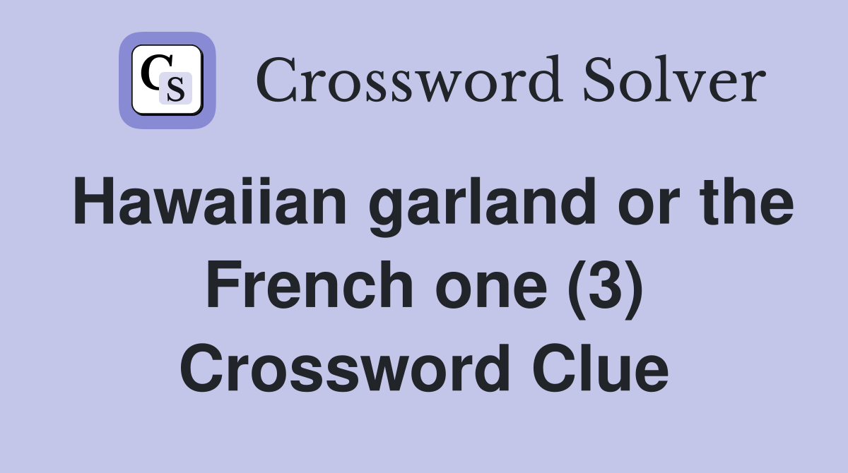 Hawaiian garland or the French one (3) Crossword Clue