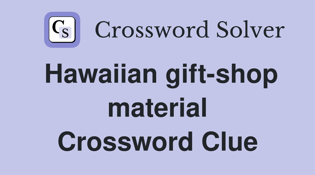 Hawaiian gift-shop material Crossword Clue