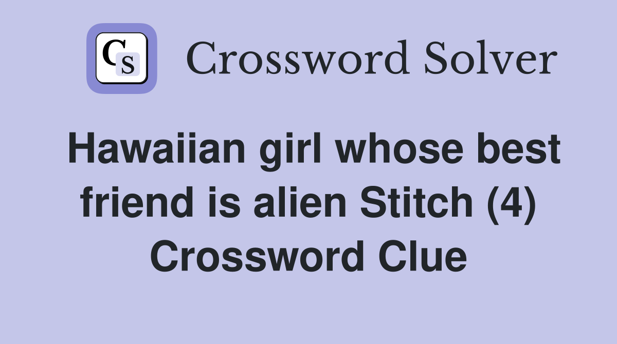 Hawaiian girl whose best friend is alien Stitch (4) Crossword Clue
