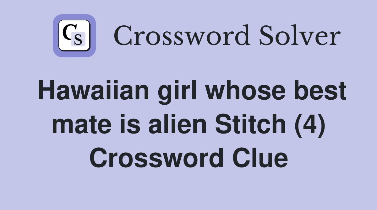 Hawaiian girl whose best mate is alien Stitch (4) Crossword Clue