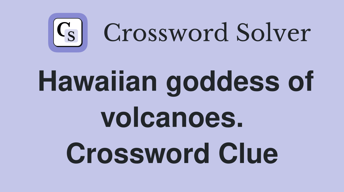 Hawaiian goddess of volcanoes. Crossword Clue