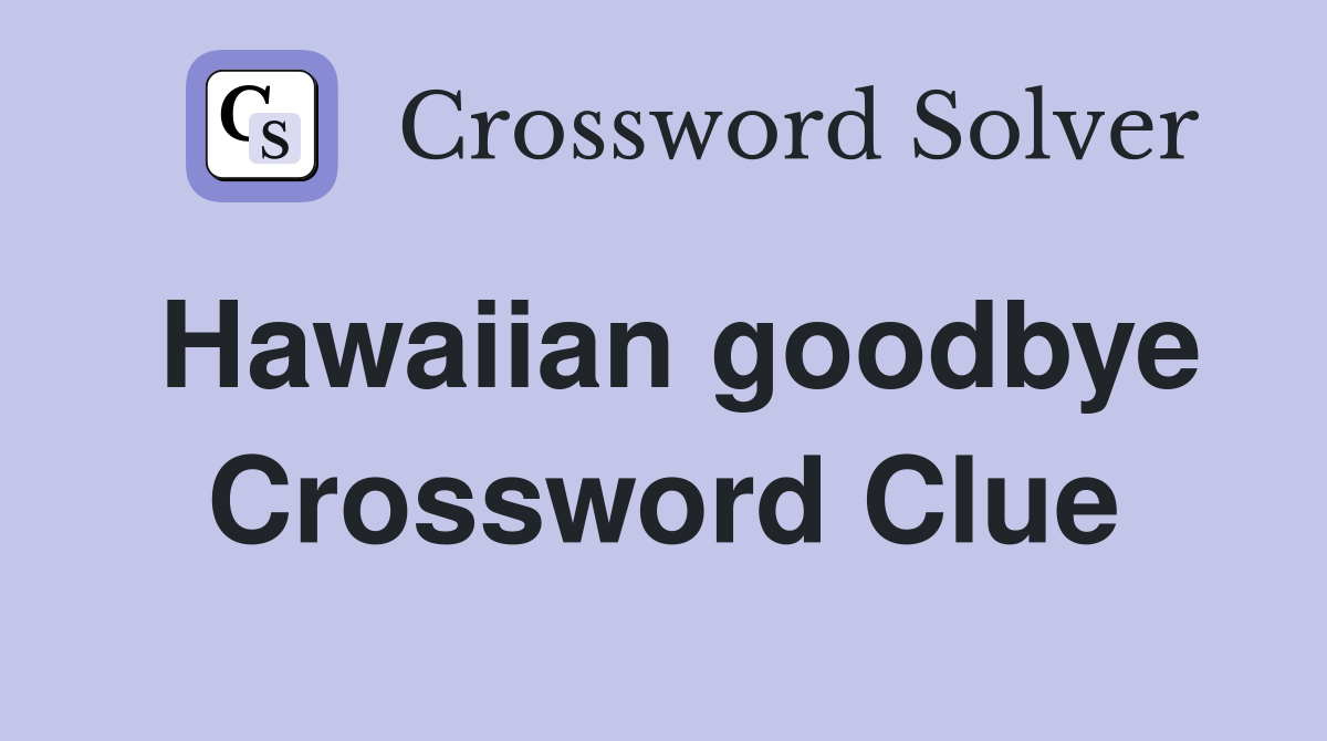 Hawaiian goodbye Crossword Clue