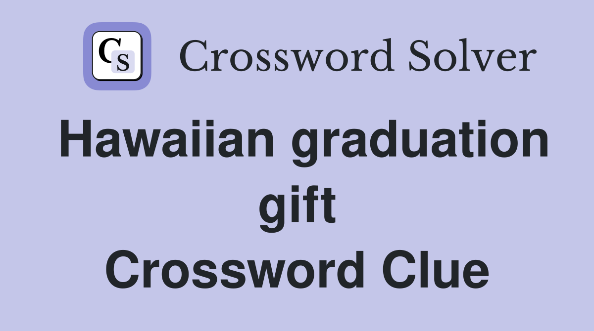 Hawaiian graduation gift Crossword Clue