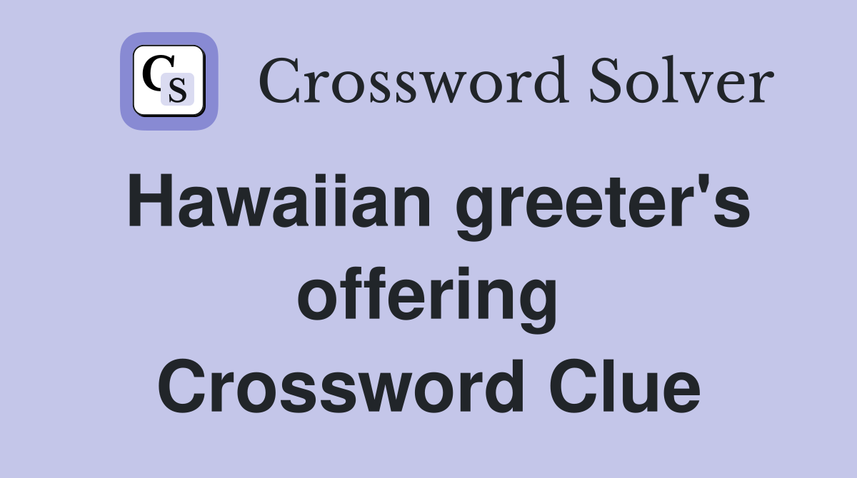 Hawaiian greeter's offering Crossword Clue