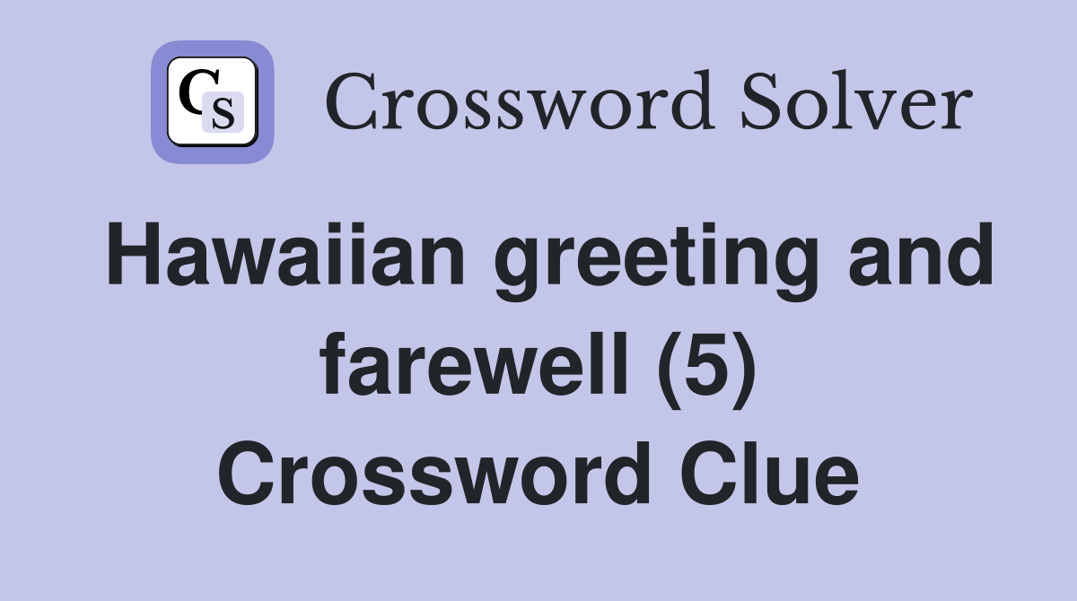 Hawaiian greeting and farewell (5) Crossword Clue