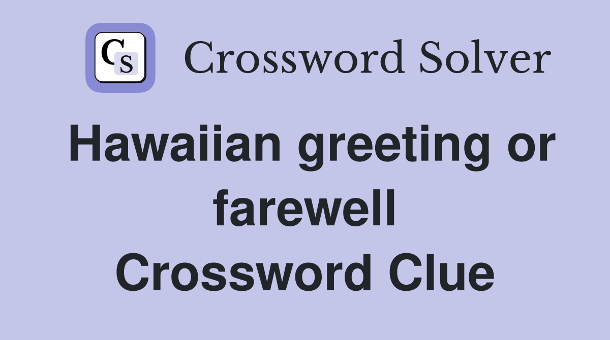 Hawaiian greeting or farewell Crossword Clue