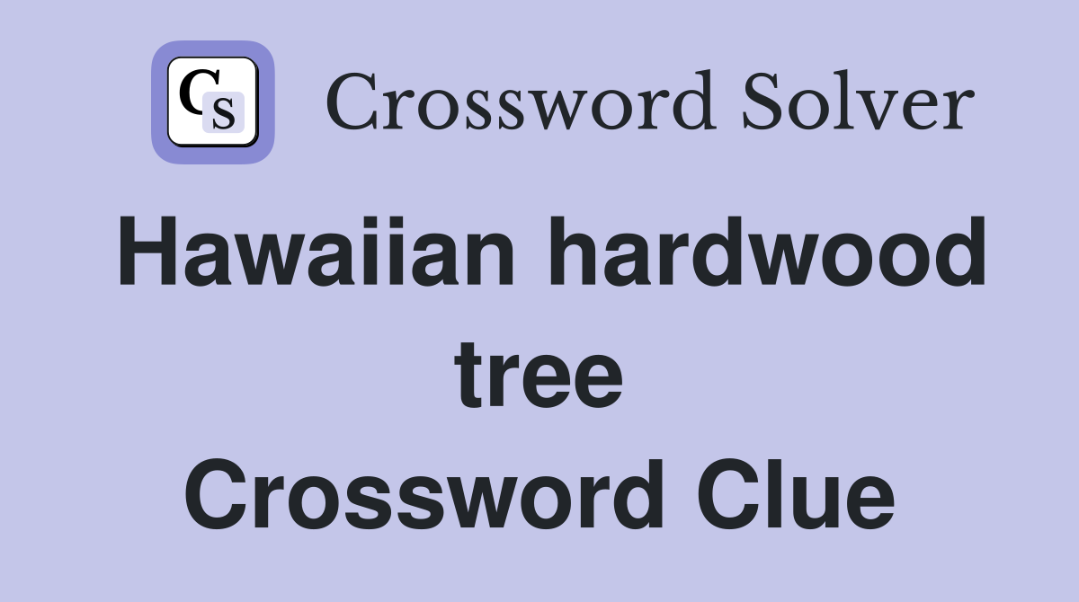 Hawaiian hardwood tree Crossword Clue