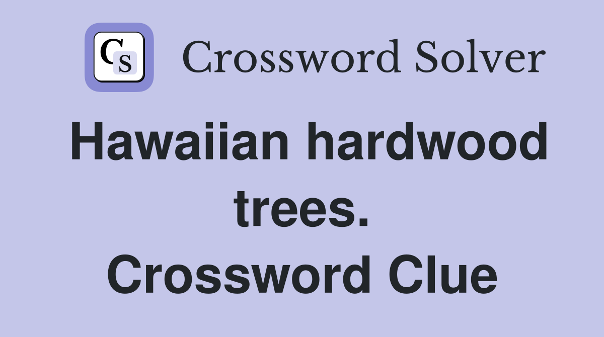 Hawaiian hardwood trees. Crossword Clue