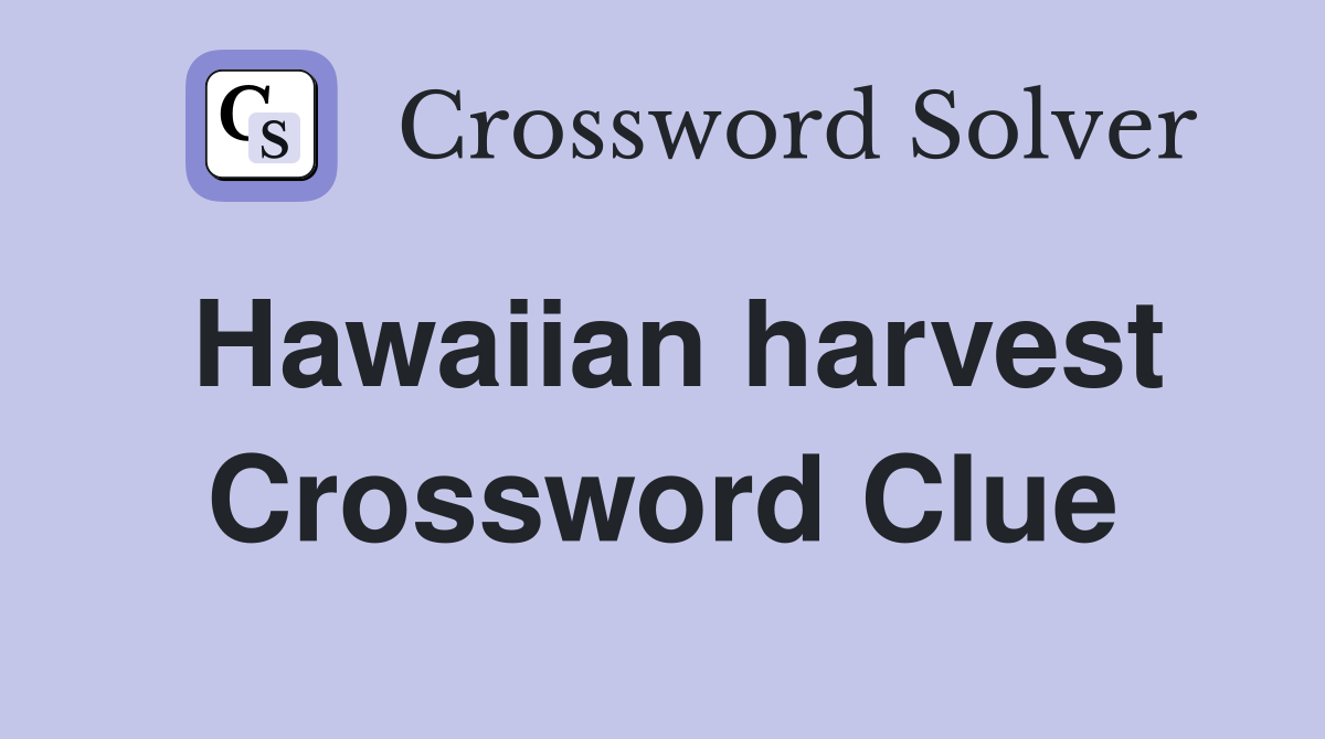 Hawaiian harvest Crossword Clue