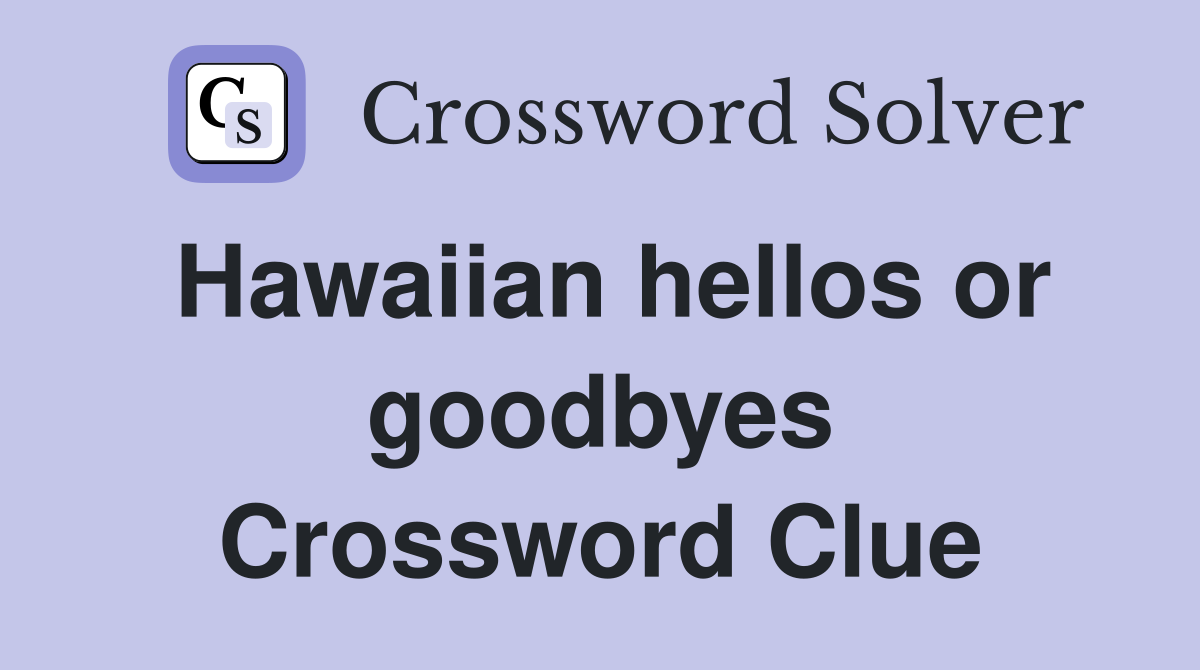 Hawaiian hellos or goodbyes Crossword Clue