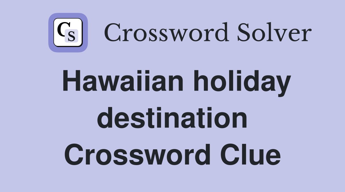 Hawaiian holiday destination Crossword Clue
