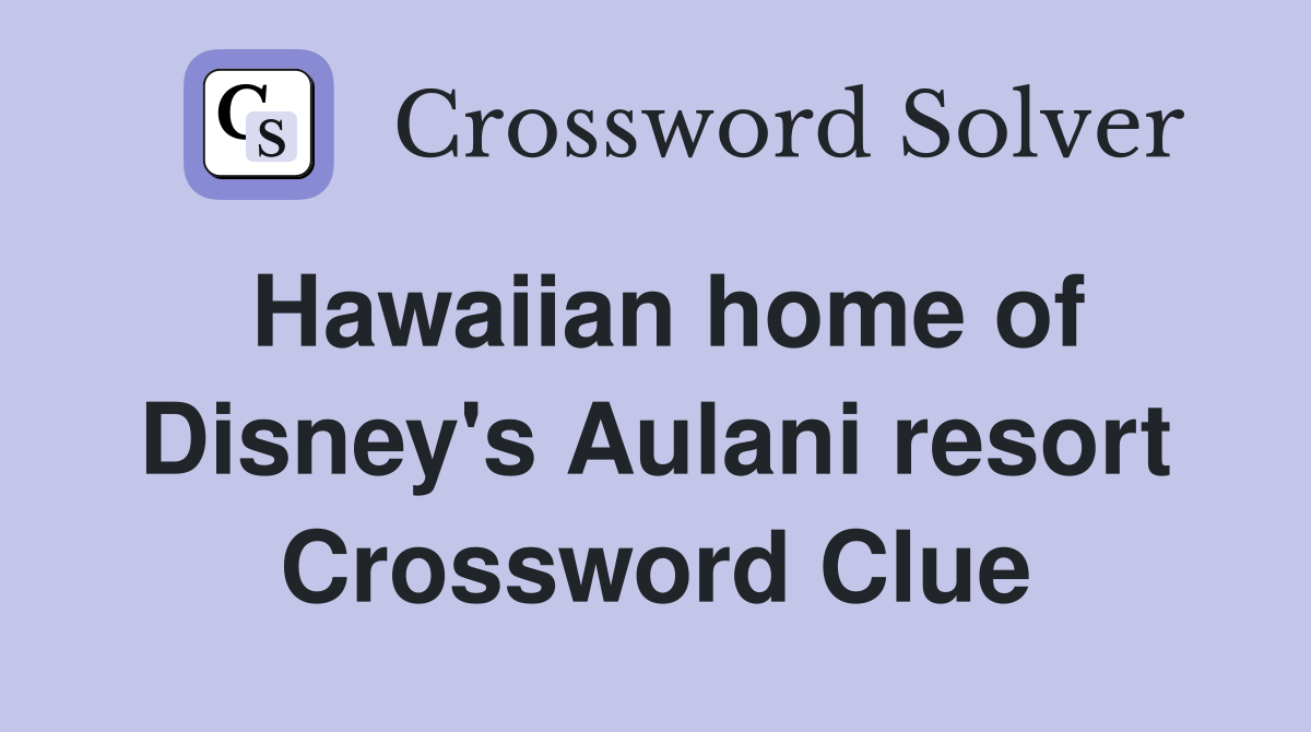 Hawaiian home of Disney's Aulani resort Crossword Clue