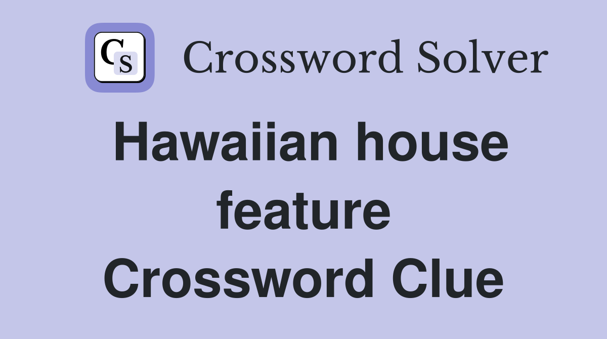 Hawaiian house feature Crossword Clue