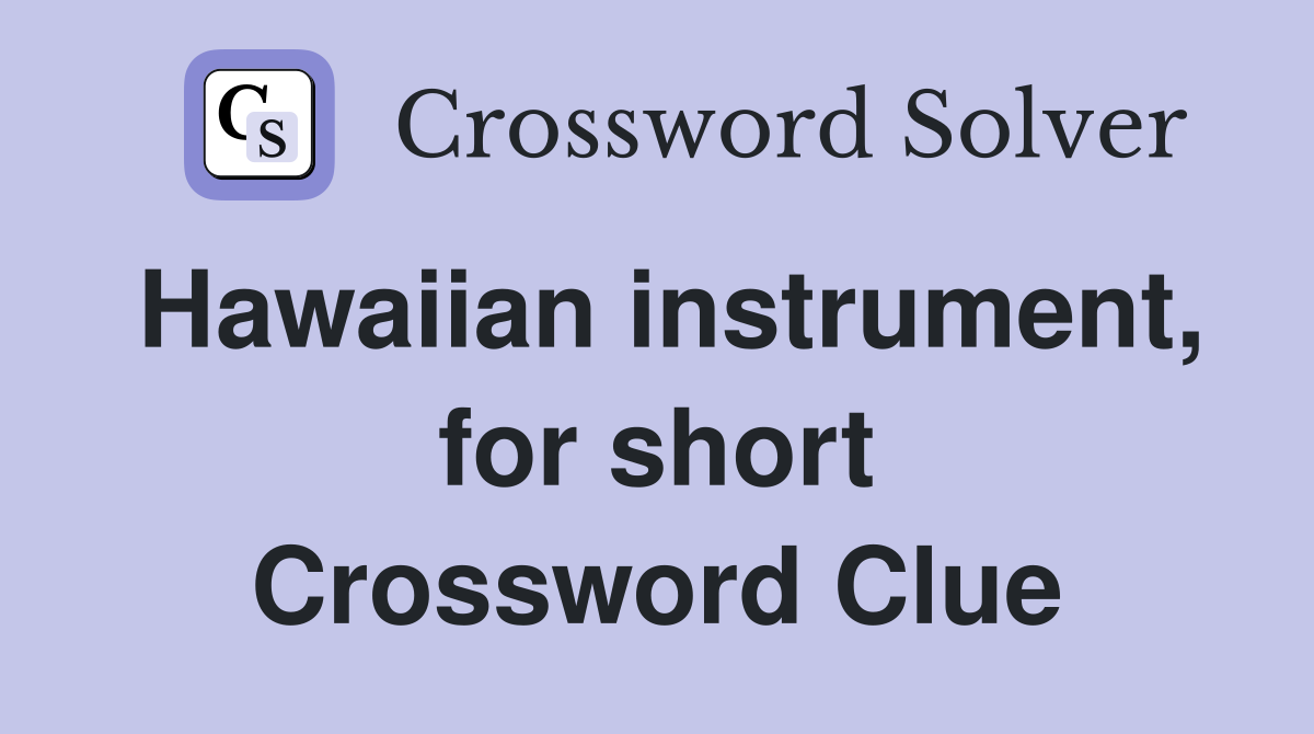 Hawaiian instrument, for short Crossword Clue
