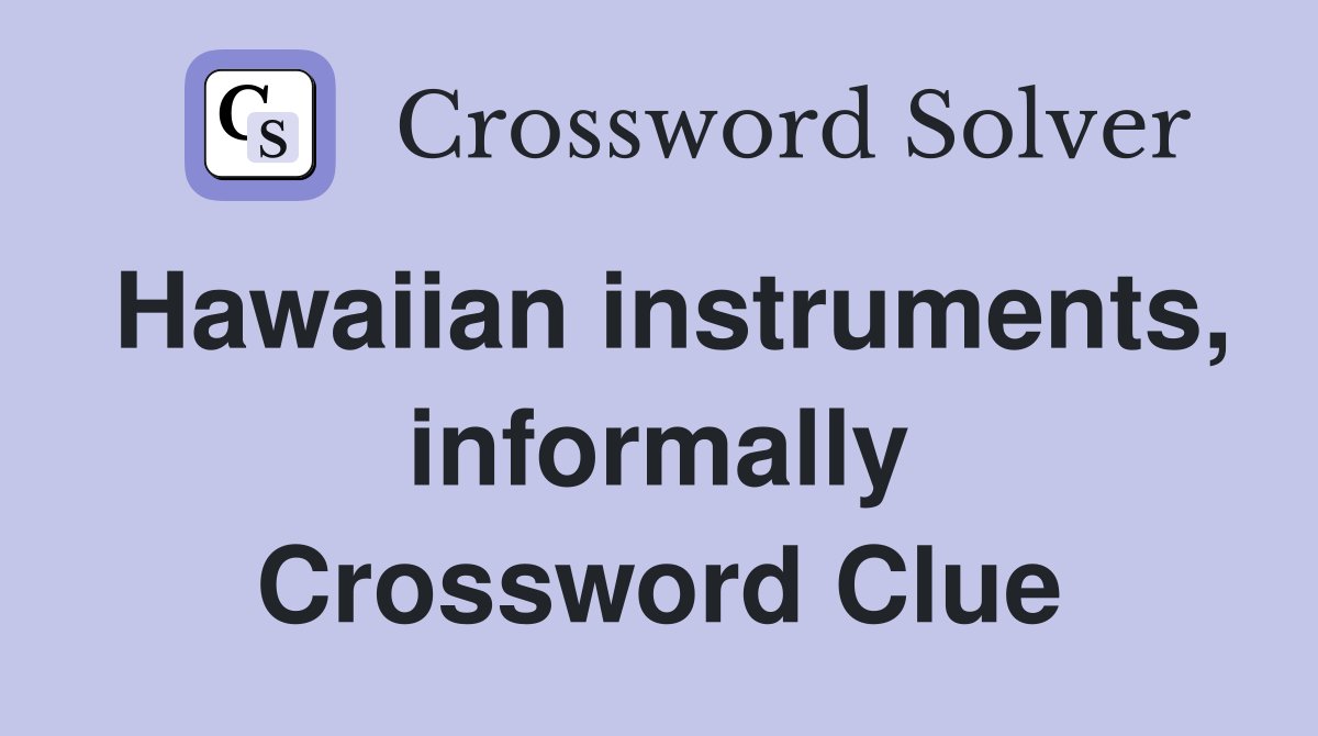 Hawaiian instruments, informally Crossword Clue