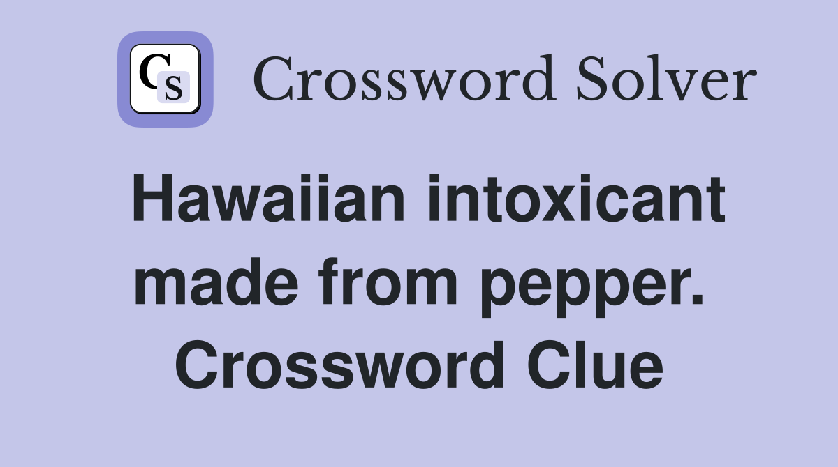 Hawaiian intoxicant made from pepper. Crossword Clue
