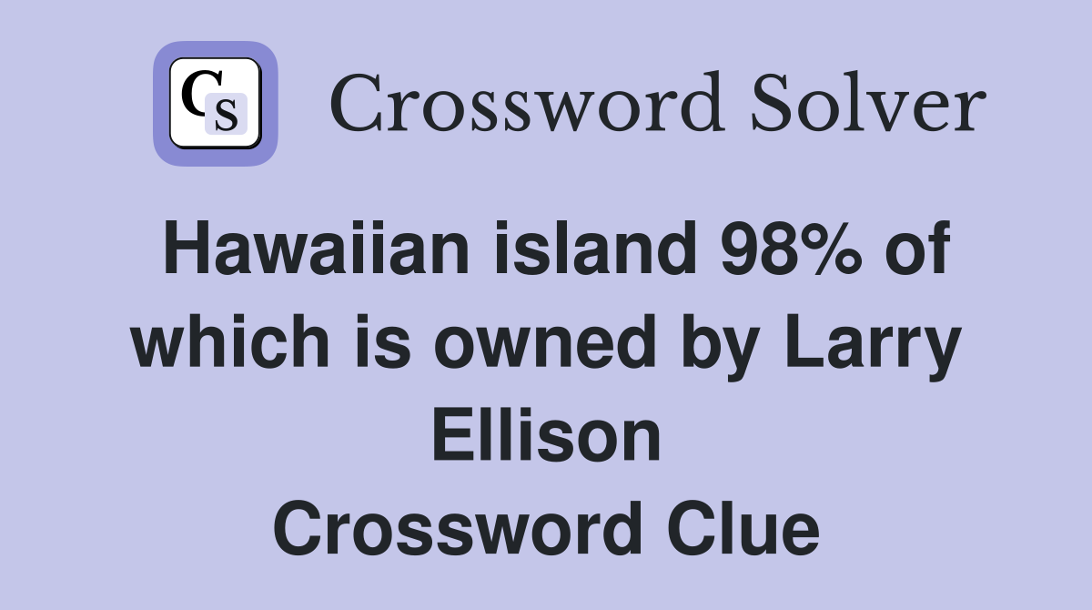 Hawaiian island 98% of which is owned by Larry Ellison Crossword Clue