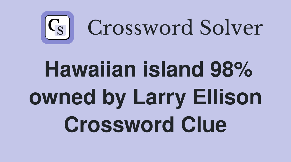 Hawaiian island 98% owned by Larry Ellison Crossword Clue