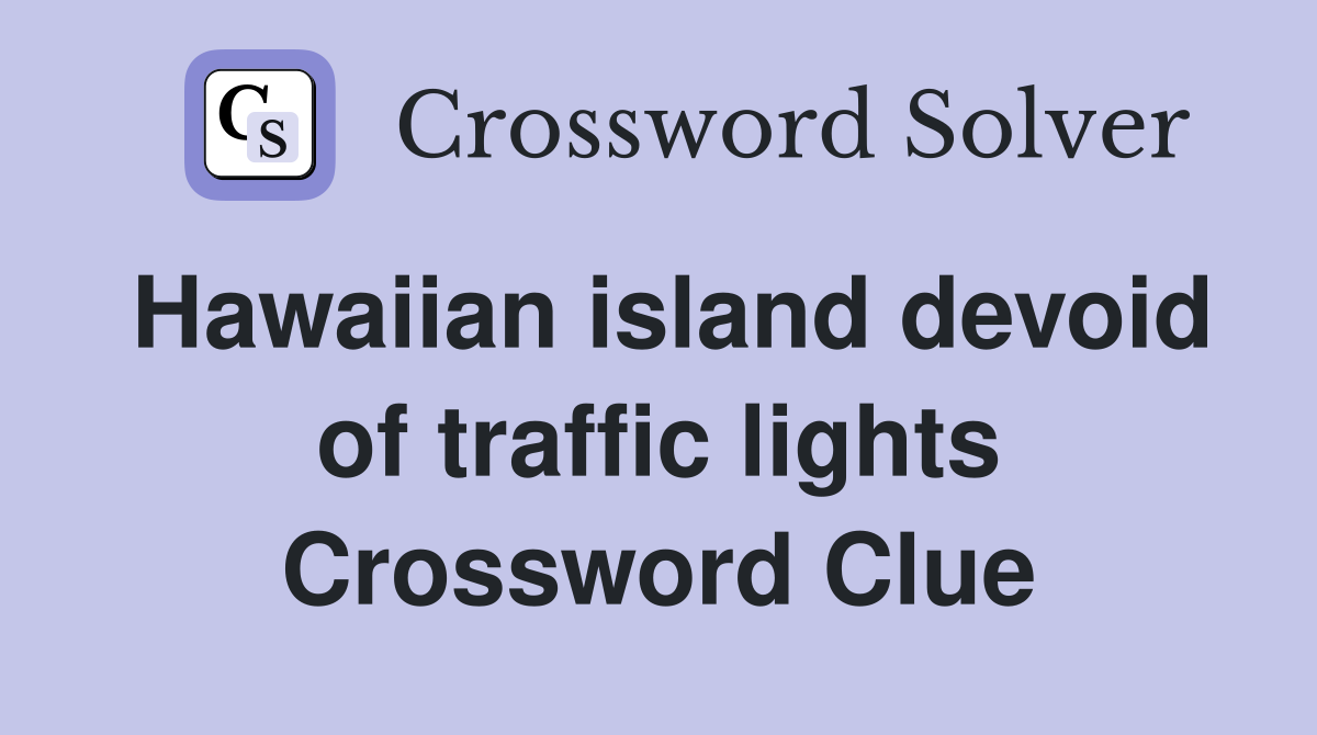 Hawaiian island devoid of traffic lights Crossword Clue