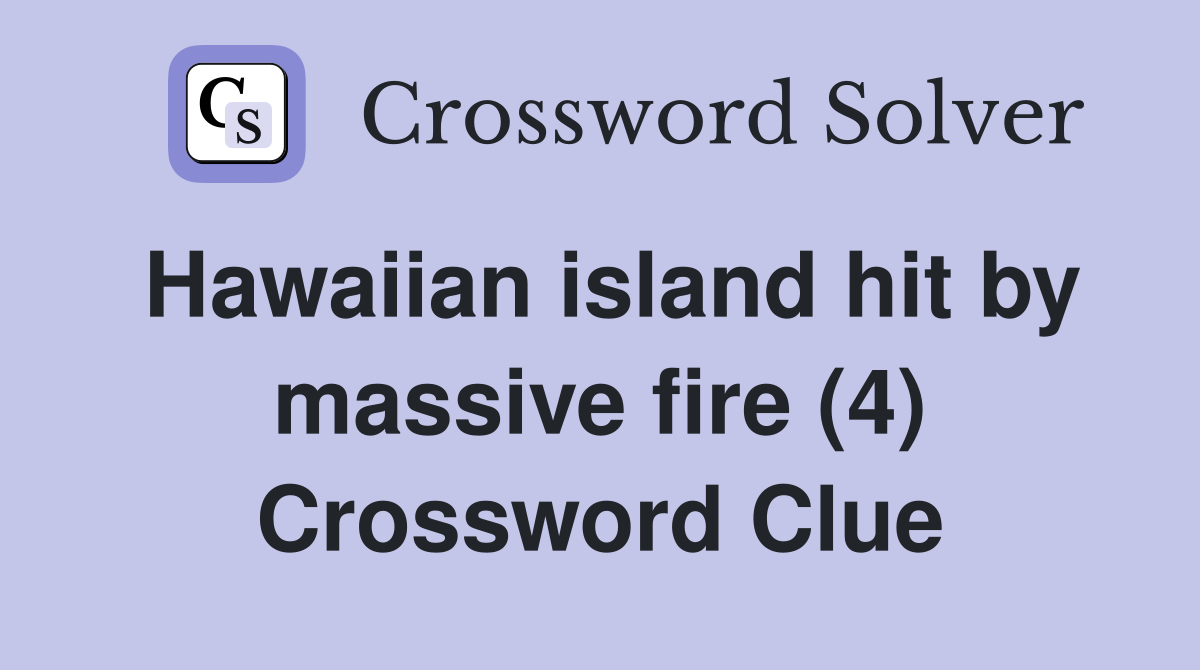 Hawaiian island hit by massive fire (4) Crossword Clue