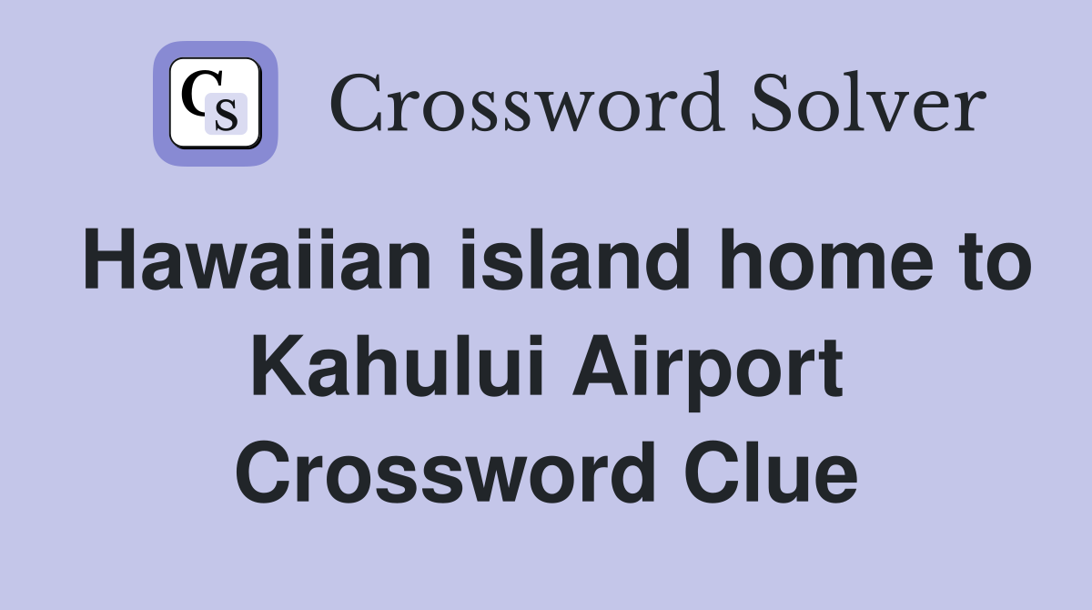 Hawaiian island home to Kahului Airport Crossword Clue