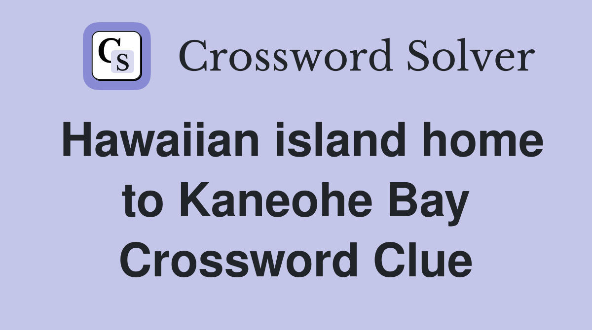 Hawaiian island home to Kaneohe Bay Crossword Clue