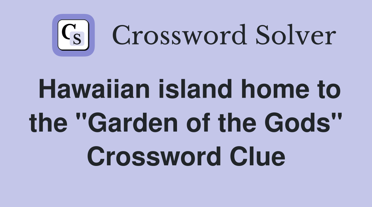 Hawaiian island home to the "Garden of the Gods" Crossword Clue