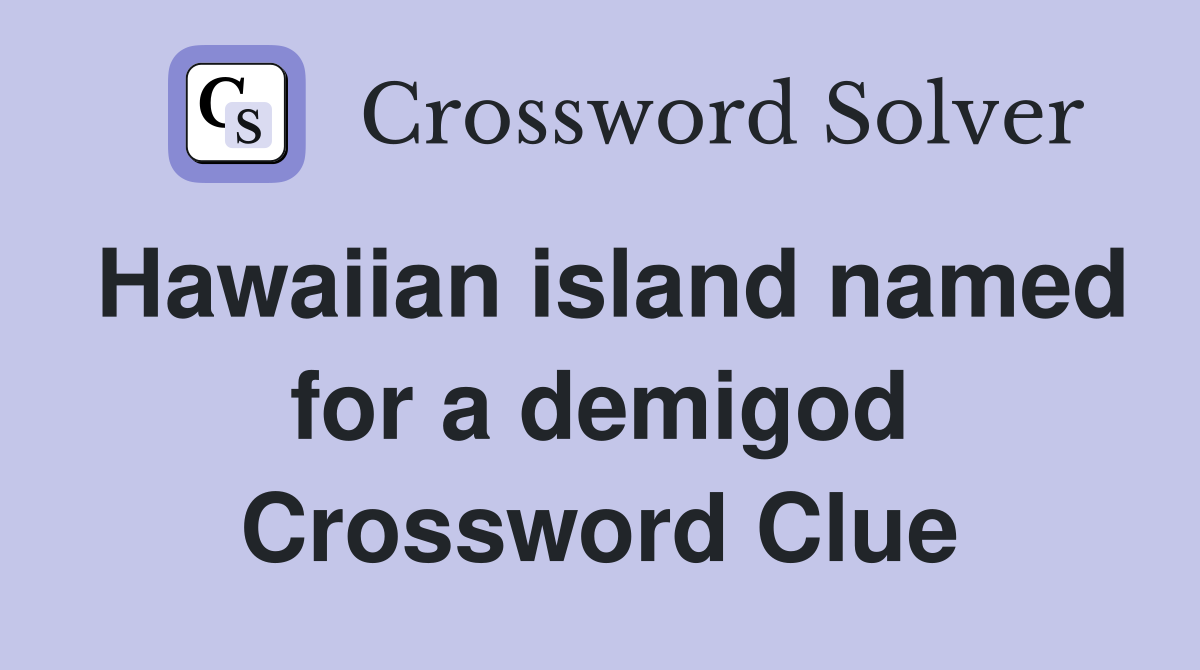 Hawaiian island named for a demigod Crossword Clue
