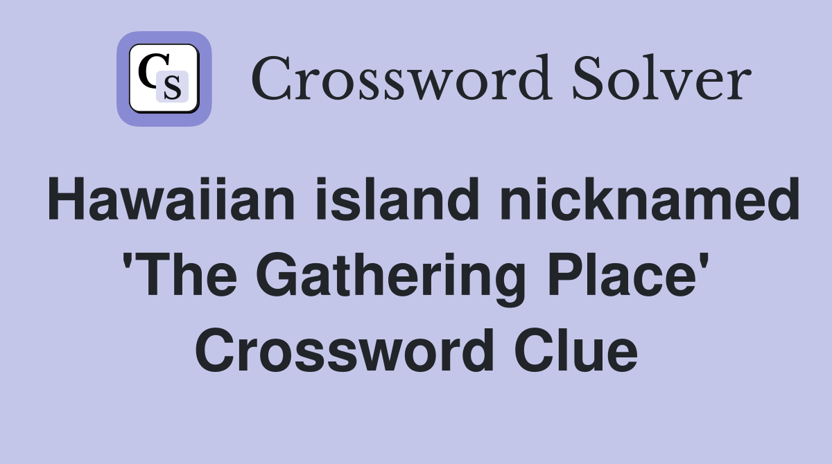 Hawaiian island nicknamed 'The Gathering Place' Crossword Clue