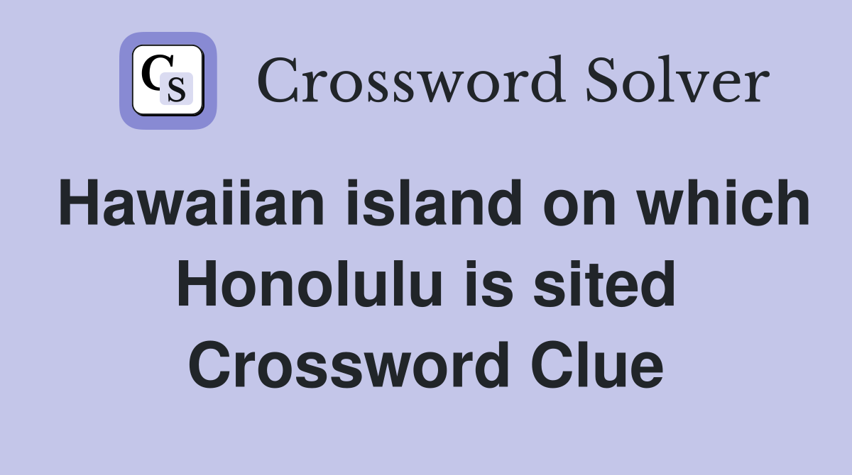 Hawaiian island on which Honolulu is sited Crossword Clue