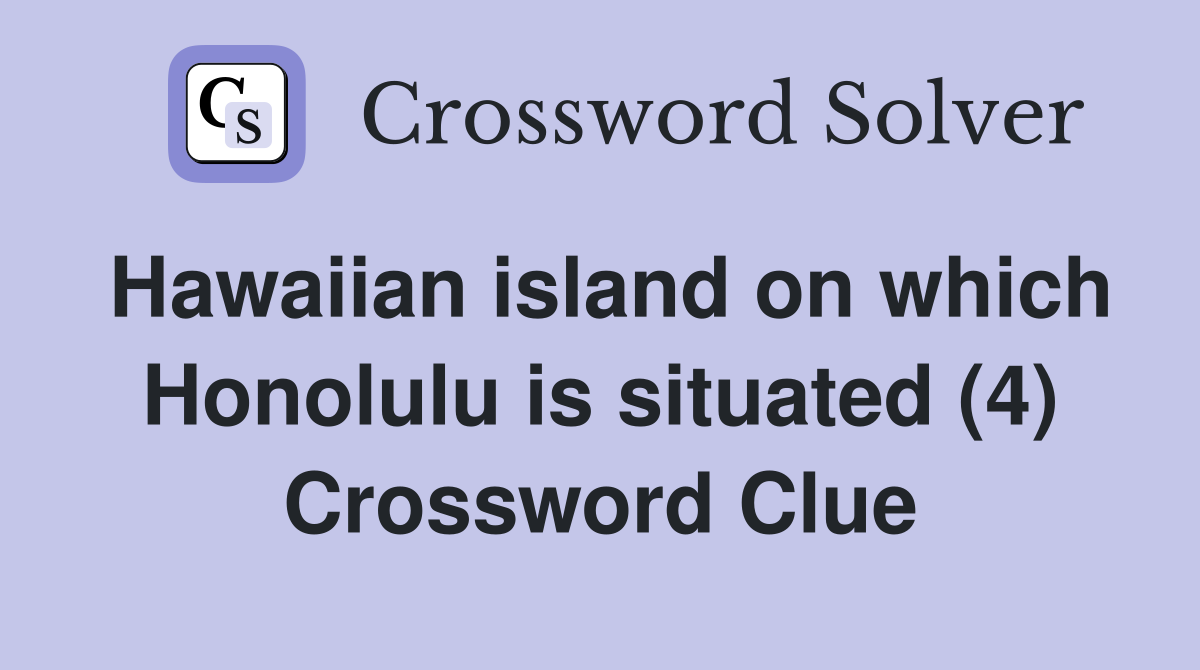 Hawaiian island on which Honolulu is situated (4) Crossword Clue