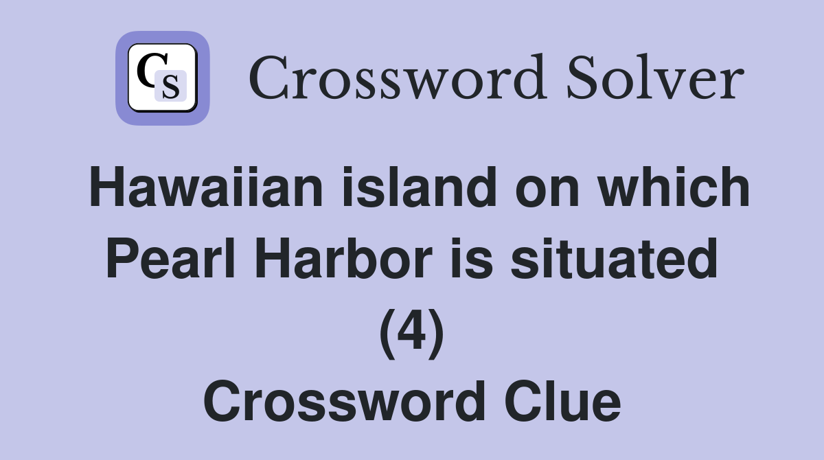Hawaiian island on which Pearl Harbor is situated (4) Crossword Clue