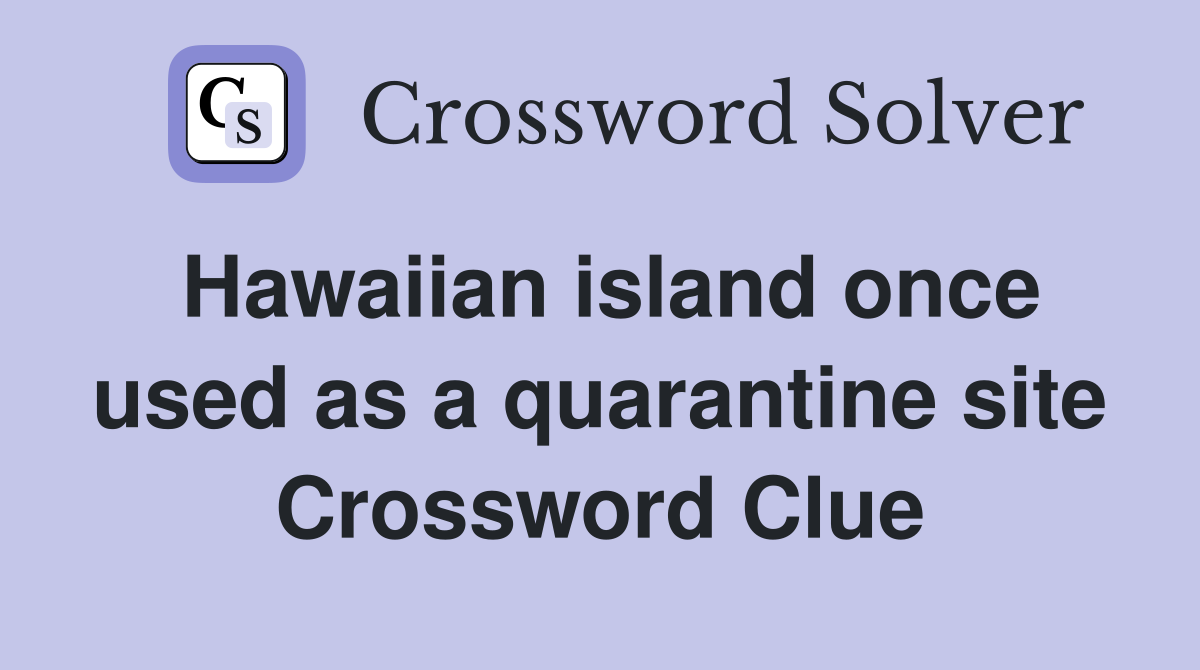 Hawaiian island once used as a quarantine site Crossword Clue