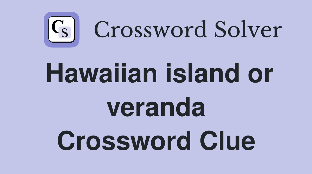 Hawaiian island or veranda Crossword Clue