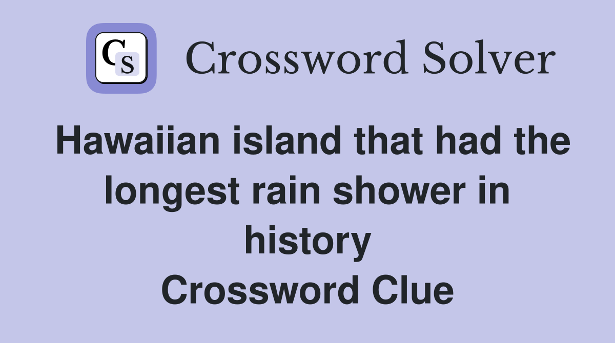 Hawaiian island that had the longest rain shower in history Crossword Clue